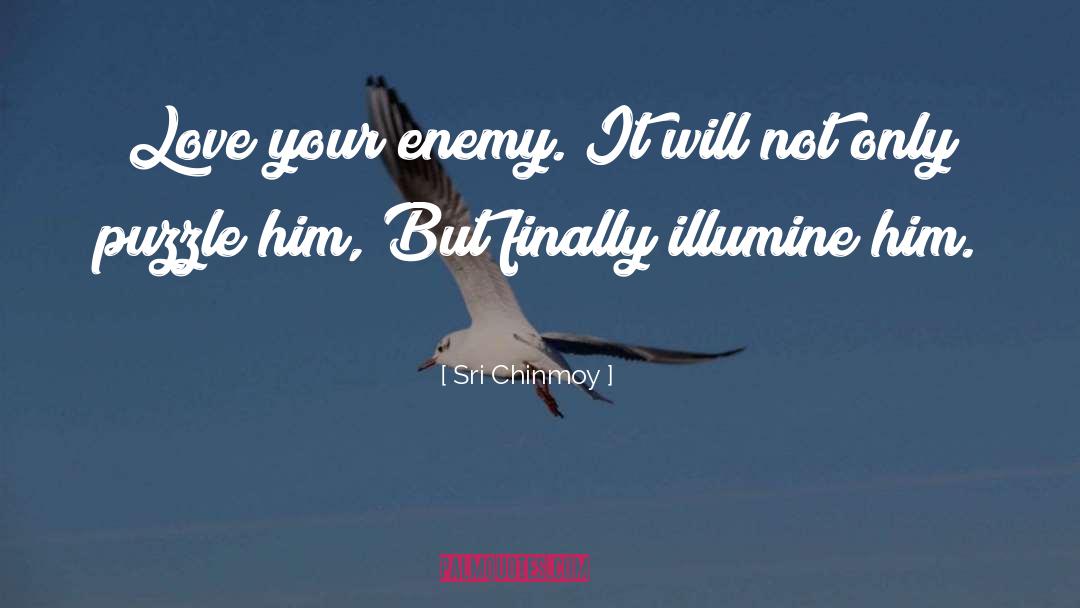 Sri Chinmoy Quotes: Love your enemy. It will