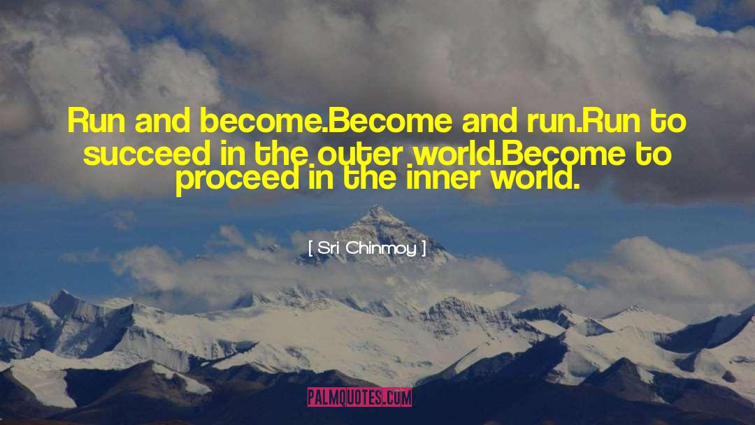 Sri Chinmoy Quotes: Run and become.<br>Become and run.<br>Run