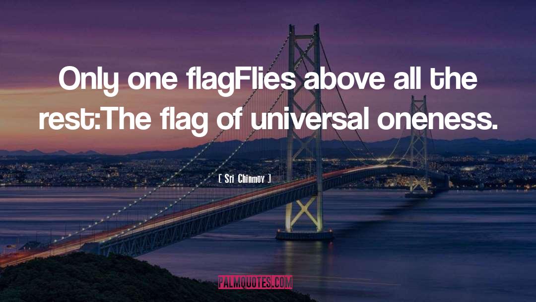 Sri Chinmoy Quotes: Only one flagFlies above all