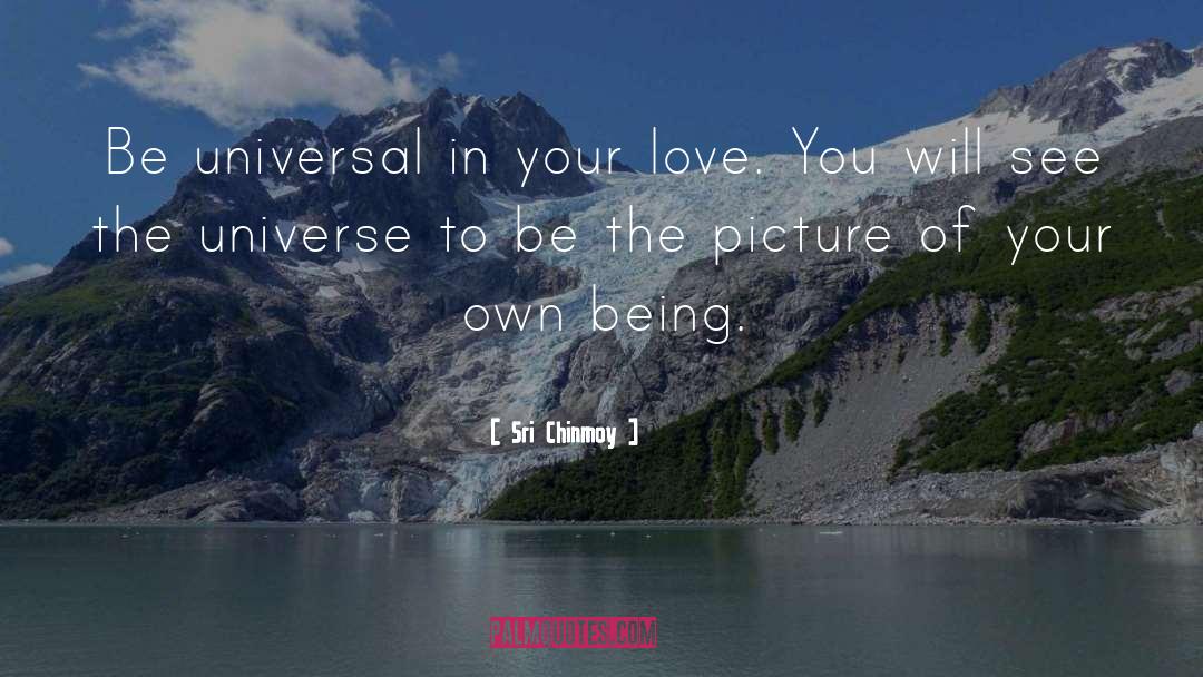 Sri Chinmoy Quotes: Be universal in your love.