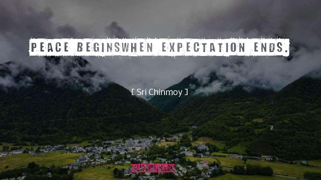 Sri Chinmoy Quotes: Peace begins<br />When expectation ends.