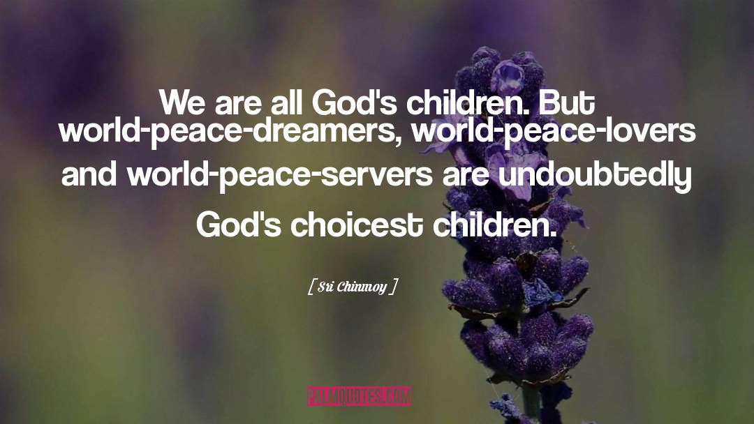 Sri Chinmoy Quotes: We are all God's children.<br>