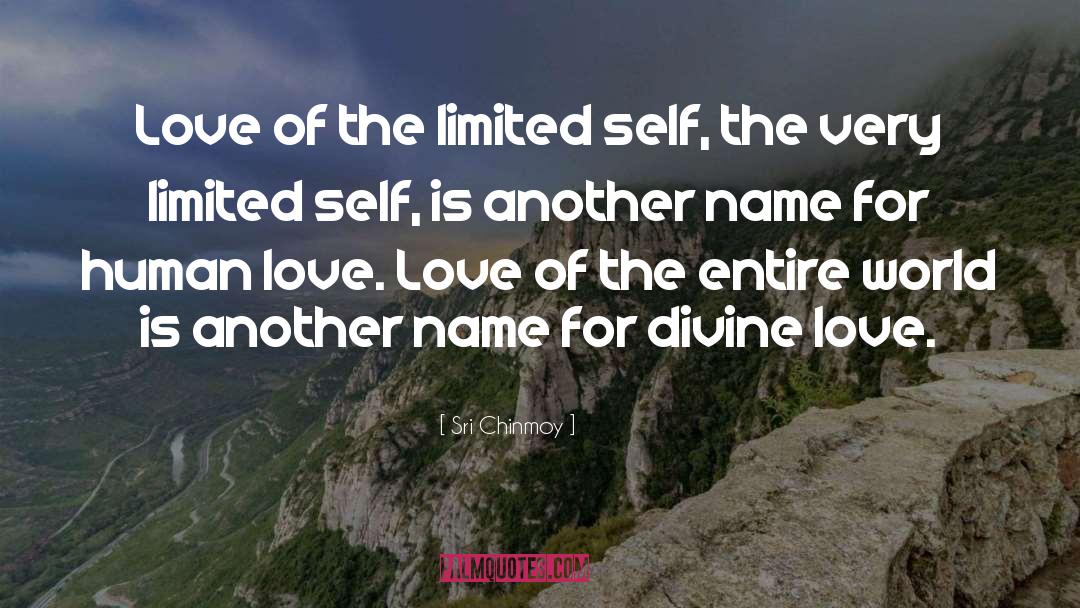 Sri Chinmoy Quotes: Love of the limited self,