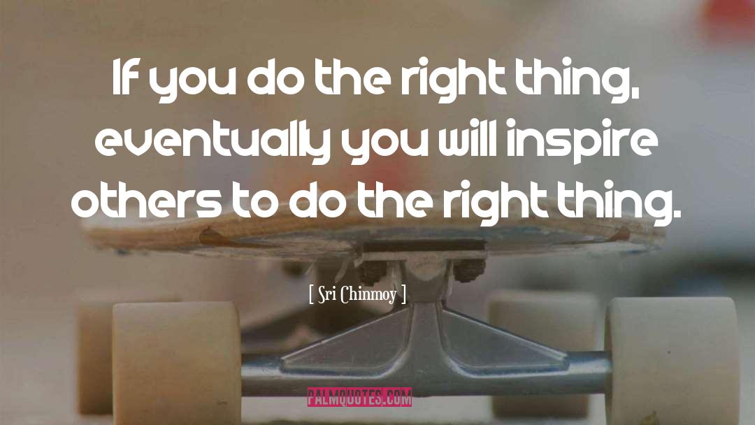 Sri Chinmoy Quotes: If you do the right