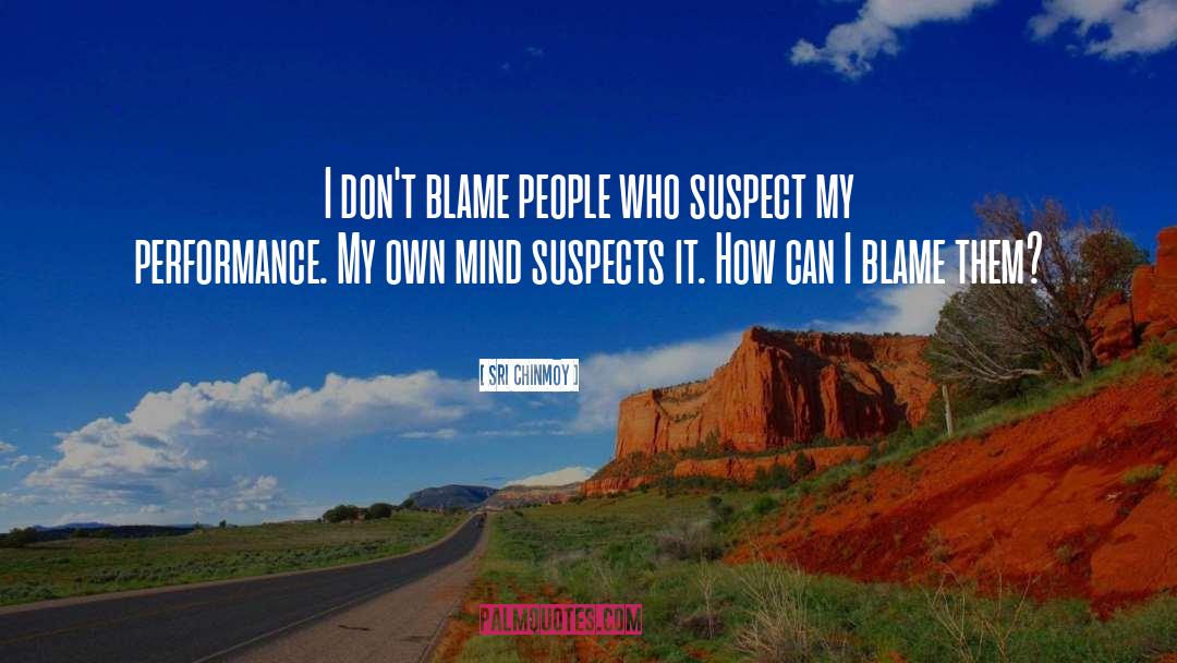 Sri Chinmoy Quotes: I don't blame people who