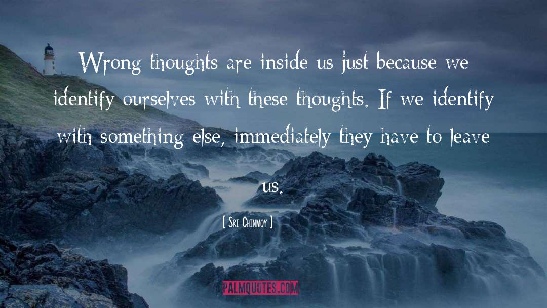 Sri Chinmoy Quotes: Wrong thoughts are inside us