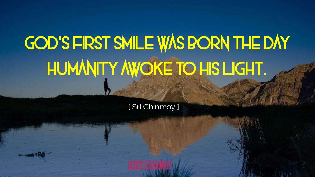 Sri Chinmoy Quotes: God's first Smile was born<br>