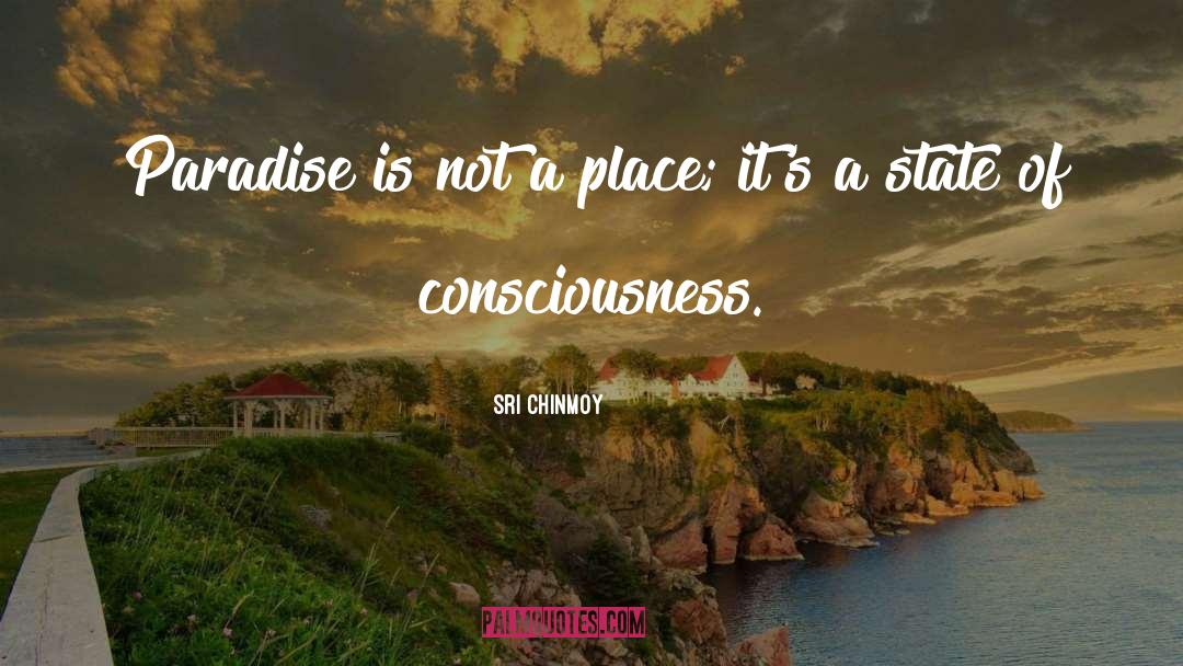 Sri Chinmoy Quotes: Paradise is not a place;