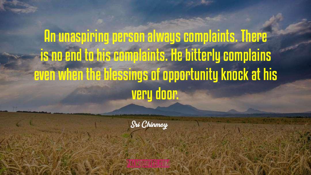 Sri Chinmoy Quotes: An unaspiring person always complaints.