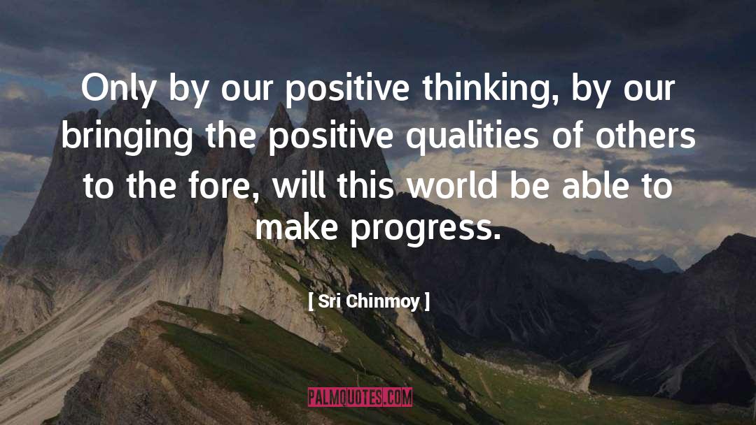 Sri Chinmoy Quotes: Only by our positive thinking,