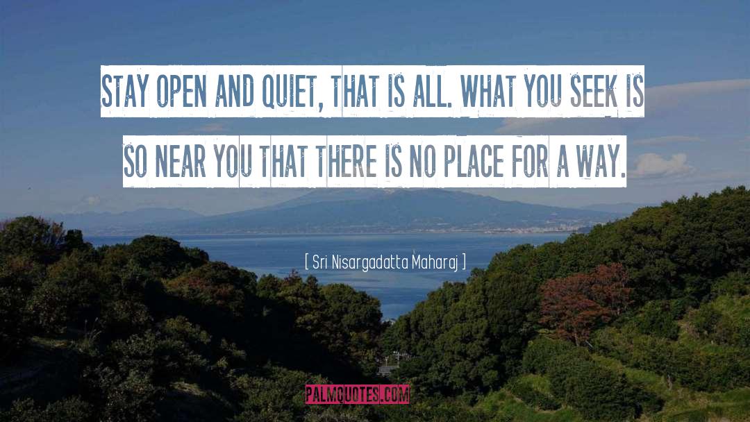 Sri Nisargadatta Maharaj Quotes: Stay open and quiet, that