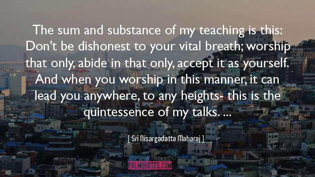 Sri Nisargadatta Maharaj Quotes: The sum and substance of