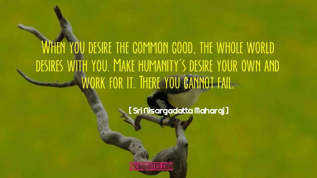 Sri Nisargadatta Maharaj Quotes: When you desire the common
