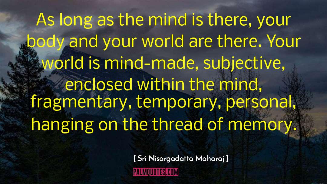 Sri Nisargadatta Maharaj Quotes: As long as the mind