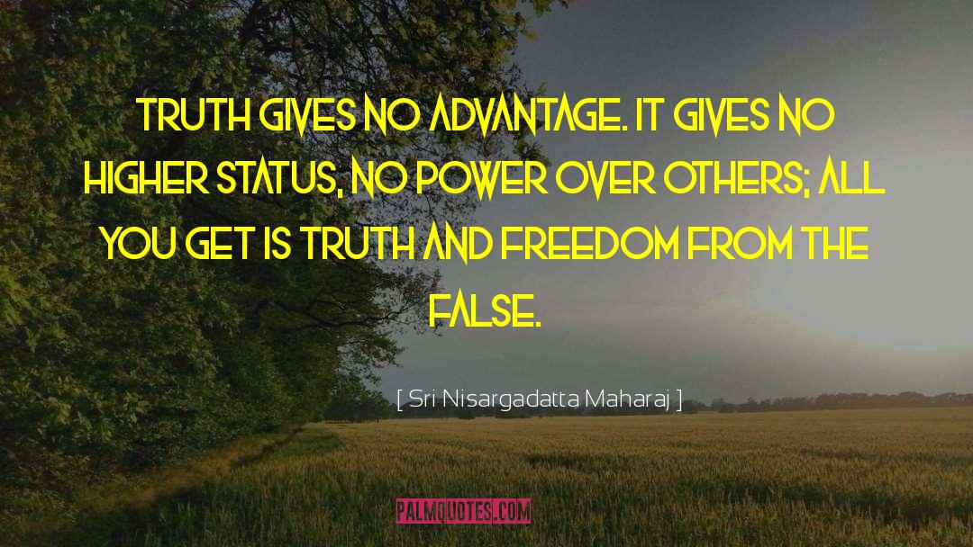 Sri Nisargadatta Maharaj Quotes: Truth gives no advantage. It