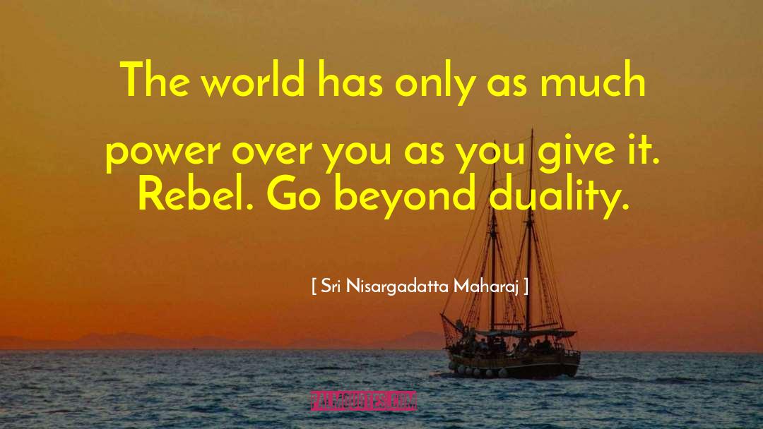 Sri Nisargadatta Maharaj Quotes: The world has only as