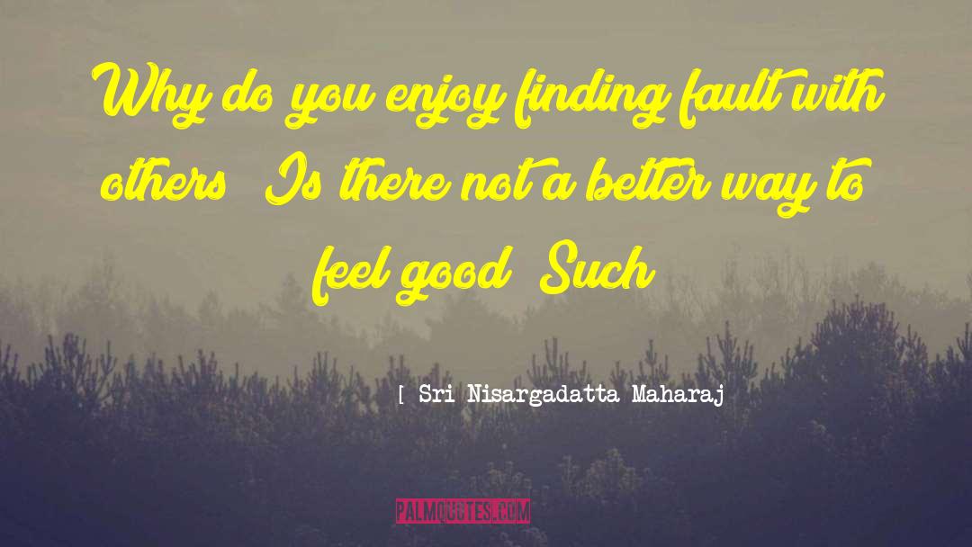 Sri Nisargadatta Maharaj Quotes: Why do you enjoy finding