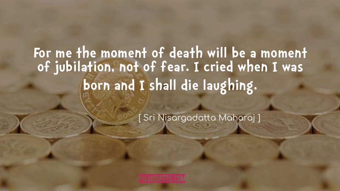 Sri Nisargadatta Maharaj Quotes: For me the moment of