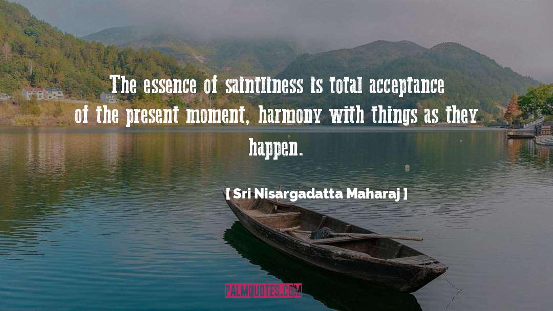 Sri Nisargadatta Maharaj Quotes: The essence of saintliness is