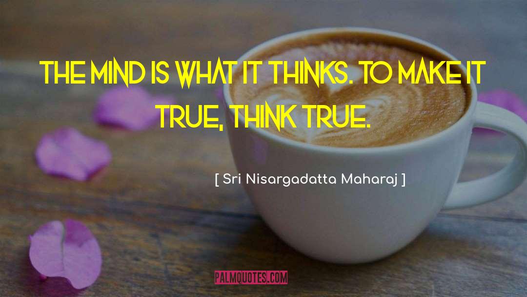 Sri Nisargadatta Maharaj Quotes: The mind is what it