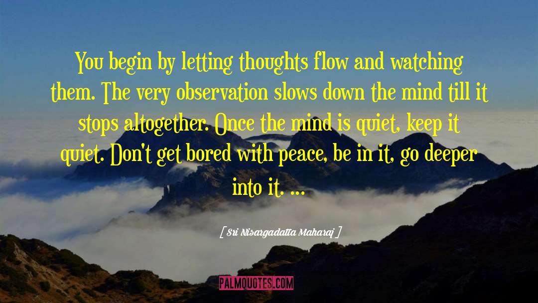 Sri Nisargadatta Maharaj Quotes: You begin by letting thoughts