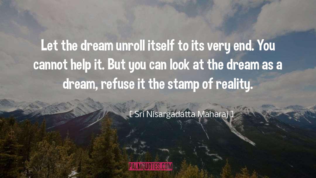 Sri Nisargadatta Maharaj Quotes: Let the dream unroll itself