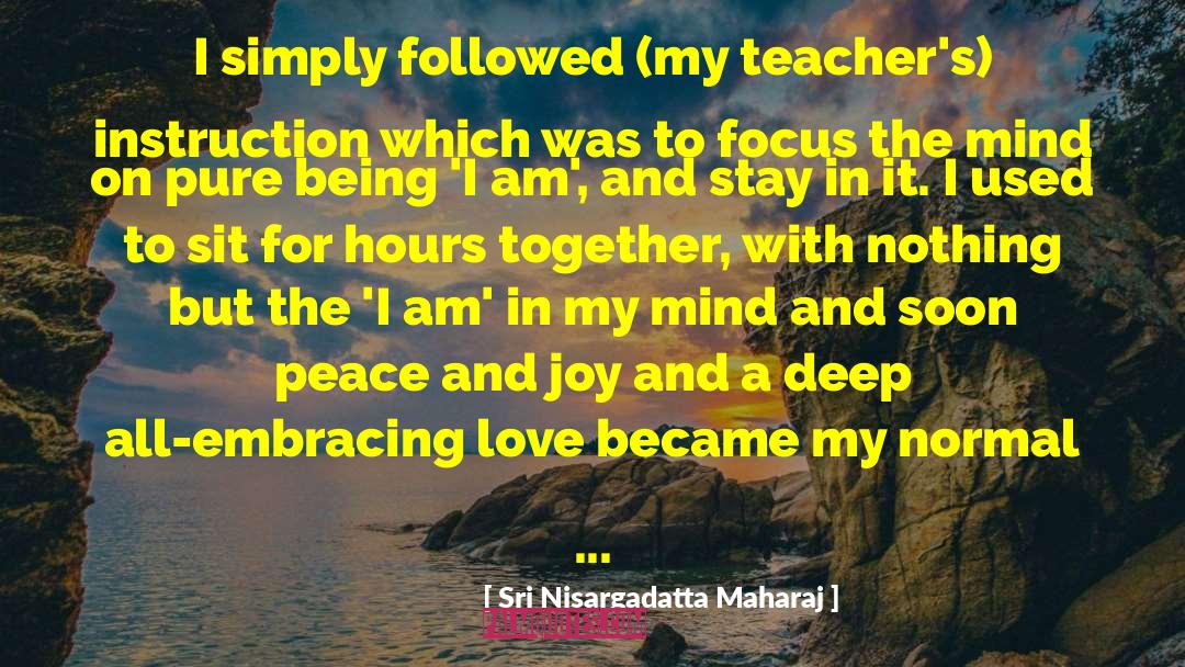 Sri Nisargadatta Maharaj Quotes: I simply followed (my teacher's)