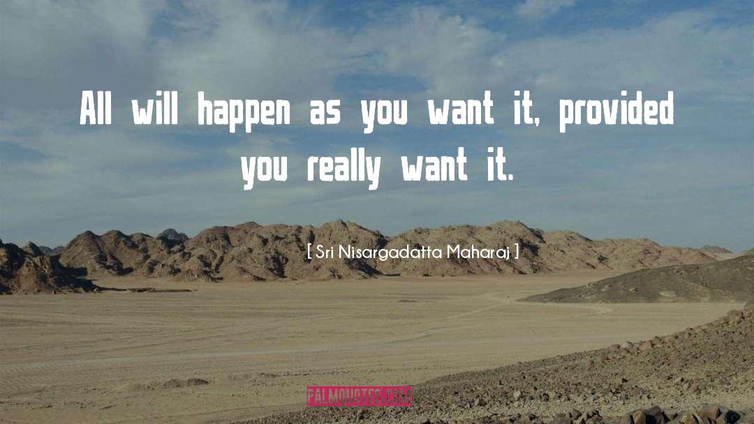 Sri Nisargadatta Maharaj Quotes: All will happen as you