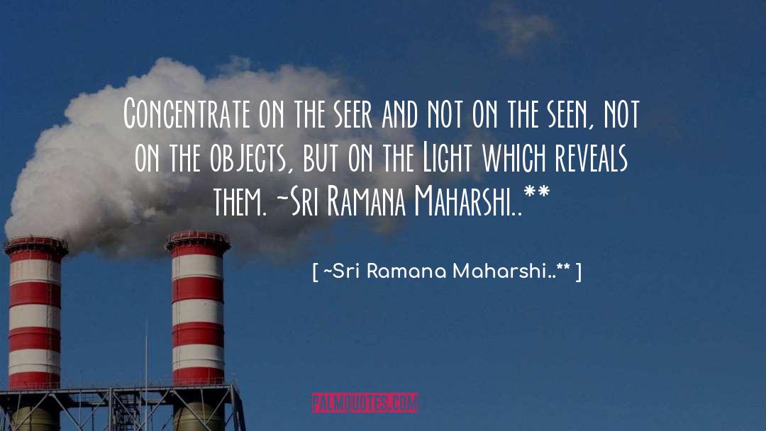 ~Sri Ramana Maharshi..*﻿* Quotes: Concentrate on the seer and