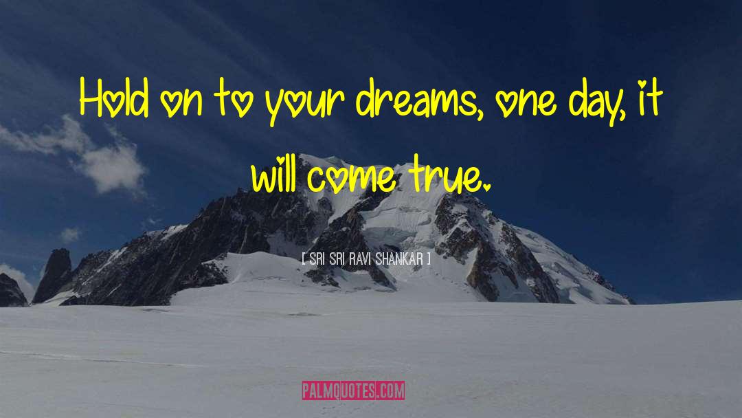 Sri Sri Ravi Shankar Quotes: Hold on to your dreams,