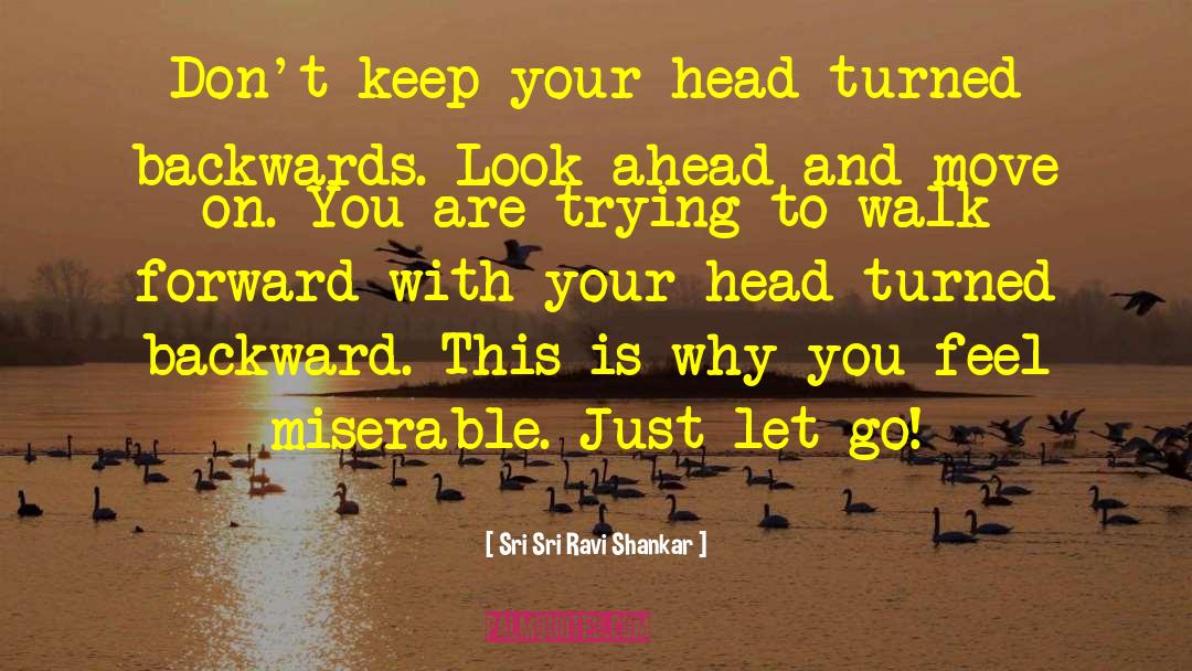 Sri Sri Ravi Shankar Quotes: Don't keep your head turned