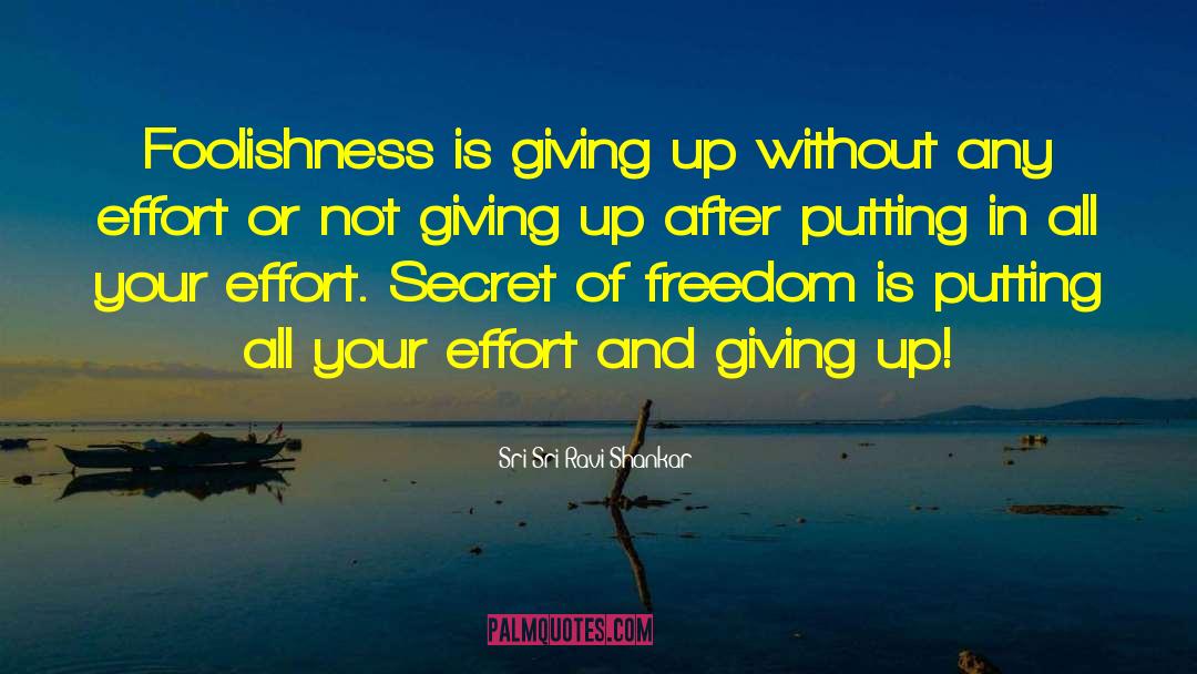 Sri Sri Ravi Shankar Quotes: Foolishness is giving up without