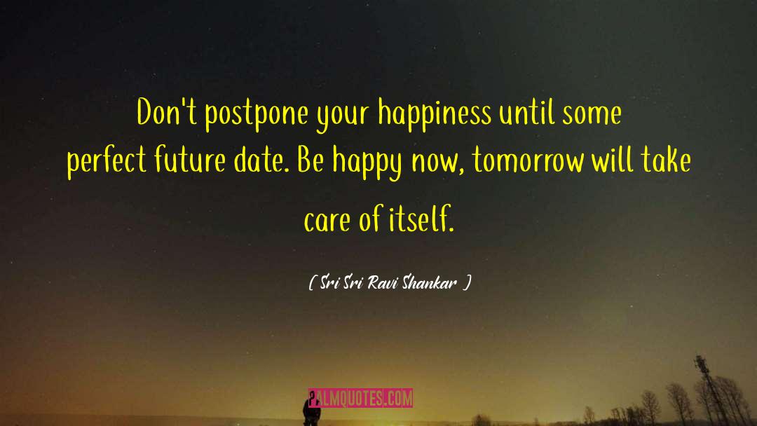 Sri Sri Ravi Shankar Quotes: Don't postpone your happiness until