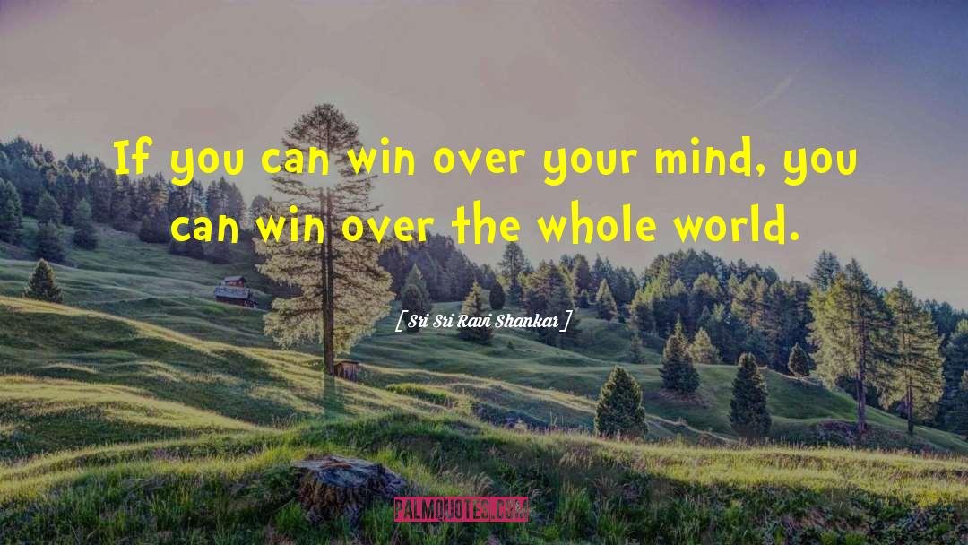 Sri Sri Ravi Shankar Quotes: If you can win over