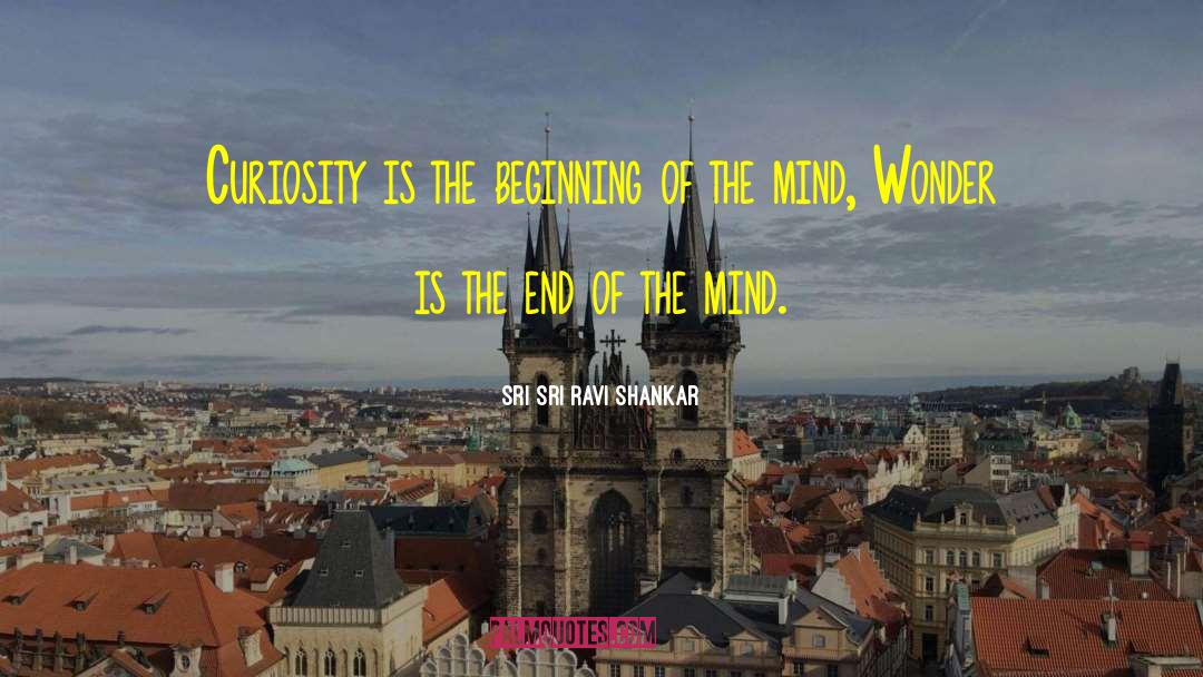 Sri Sri Ravi Shankar Quotes: Curiosity is the beginning of