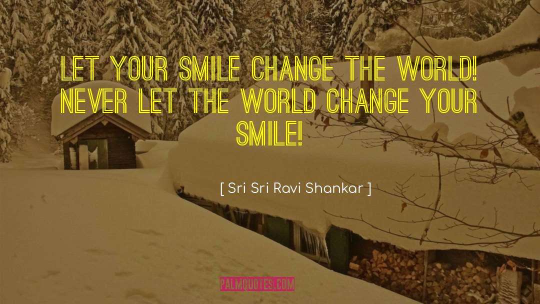 Sri Sri Ravi Shankar Quotes: Let your smile change the