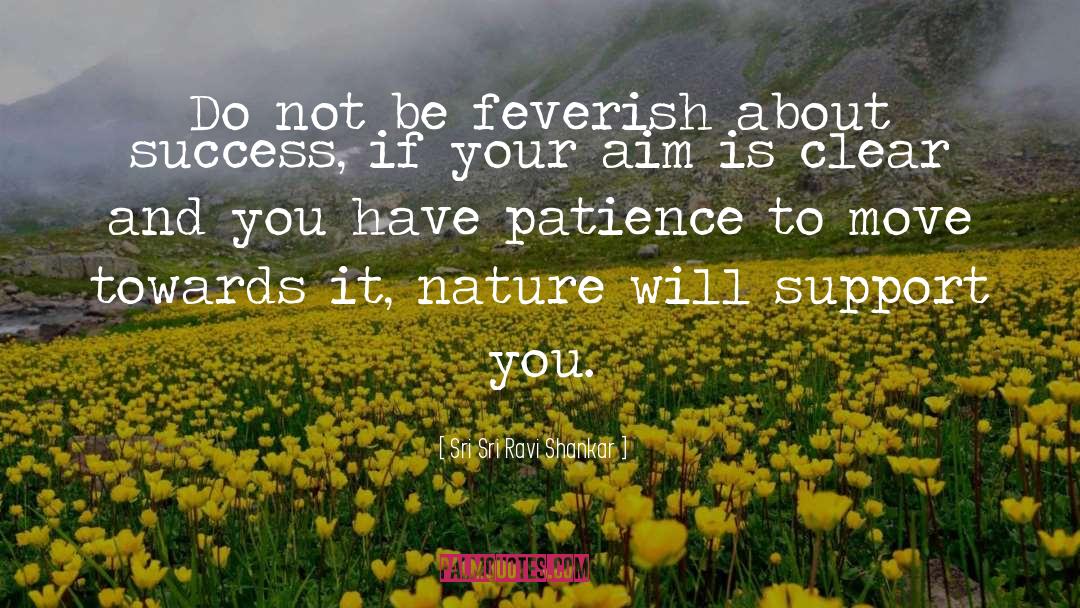 Sri Sri Ravi Shankar Quotes: Do not be feverish about