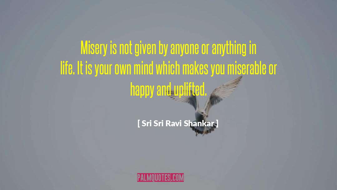 Sri Sri Ravi Shankar Quotes: Misery is not given by