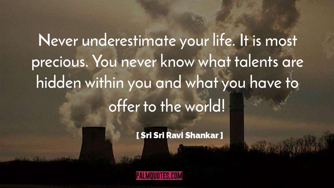 Sri Sri Ravi Shankar Quotes: Never underestimate your life. It