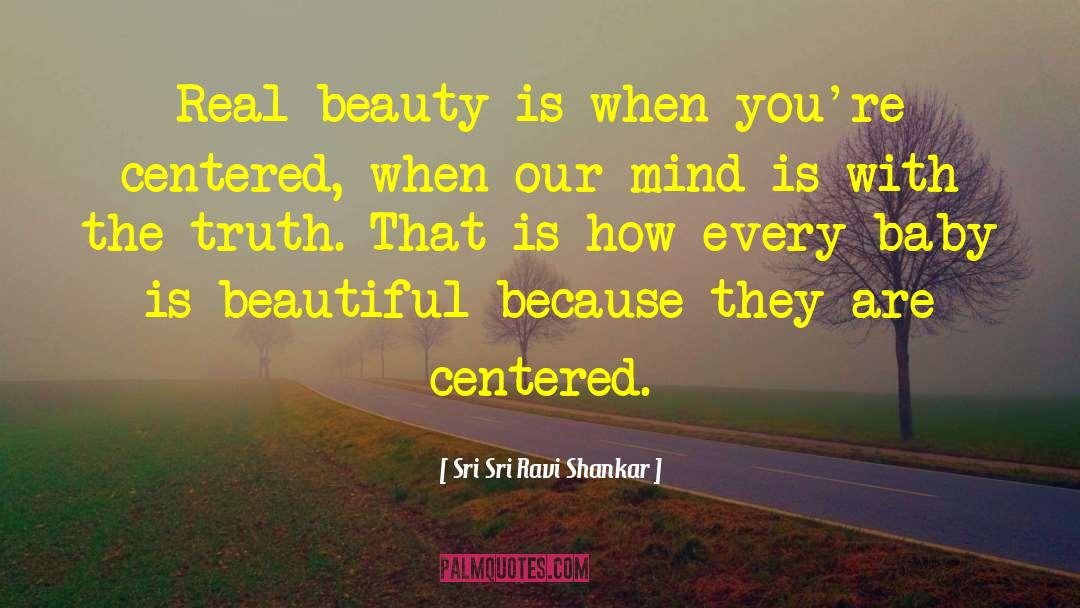 Sri Sri Ravi Shankar Quotes: Real beauty is when you're
