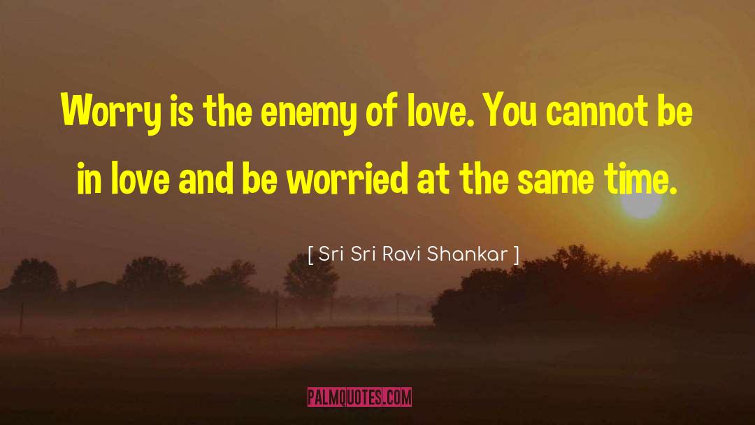 Sri Sri Ravi Shankar Quotes: Worry is the enemy of