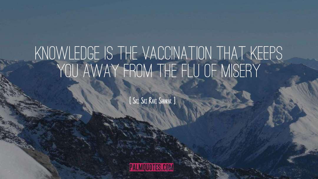 Sri Sri Ravi Shankar Quotes: Knowledge is the vaccination that