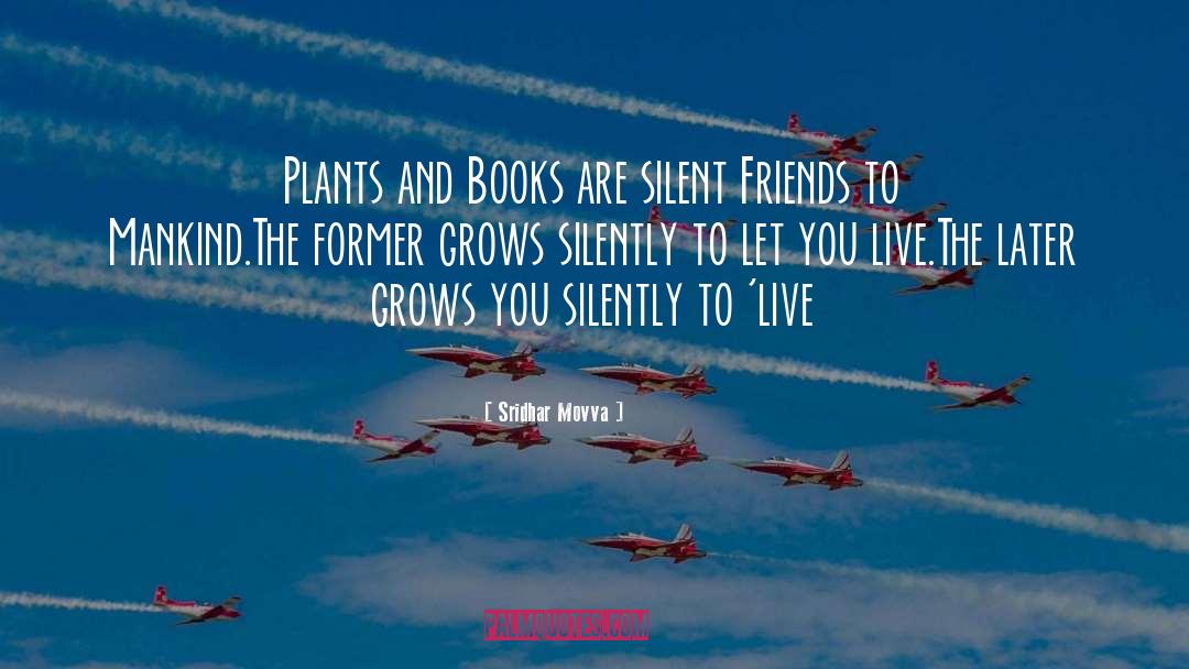 Sridhar Movva Quotes: Plants and Books are silent