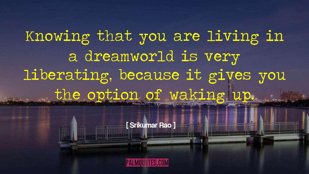 Srikumar Rao Quotes: Knowing that you are living