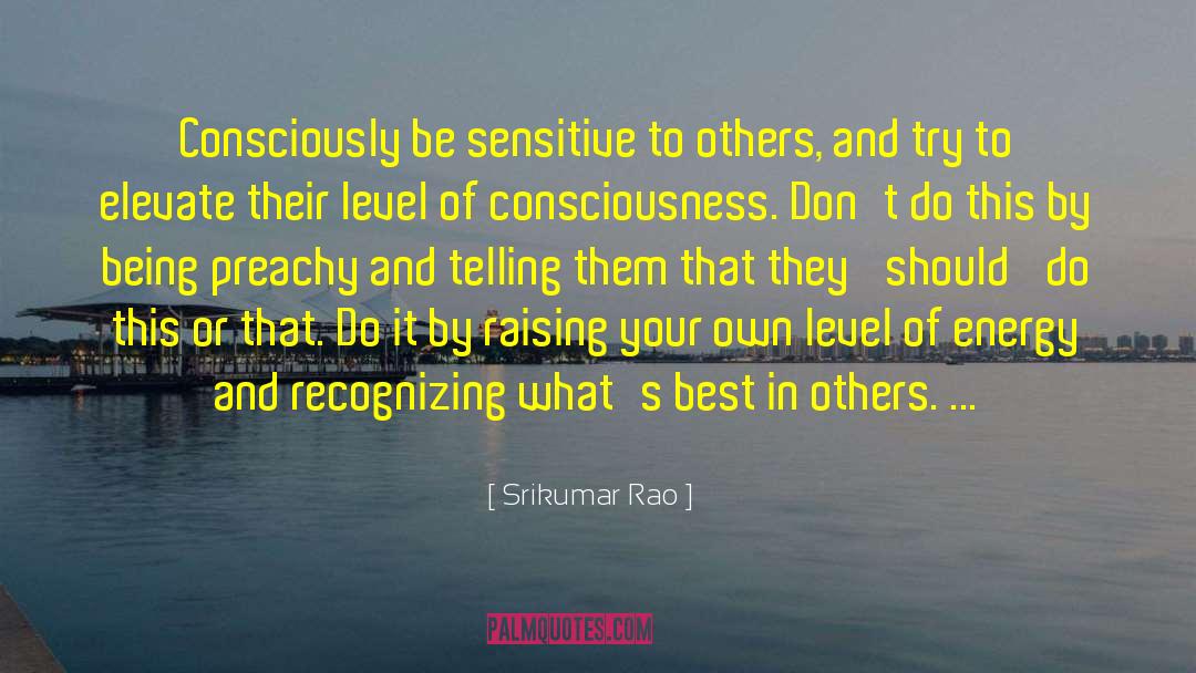 Srikumar Rao Quotes: Consciously be sensitive to others,