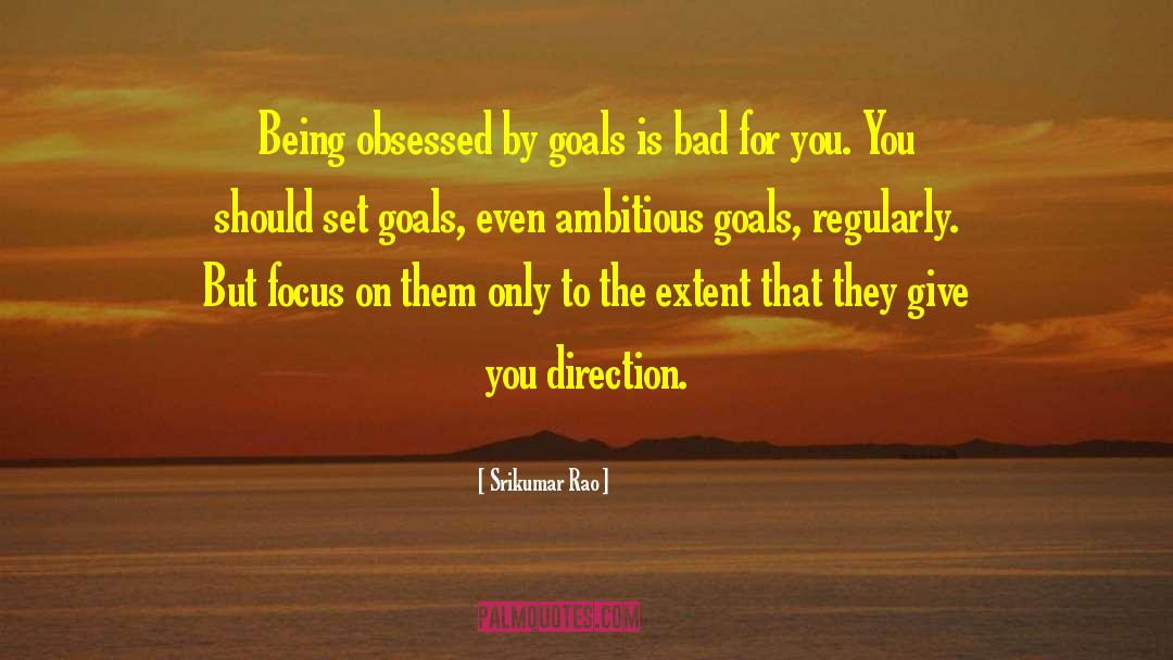 Srikumar Rao Quotes: Being obsessed by goals is
