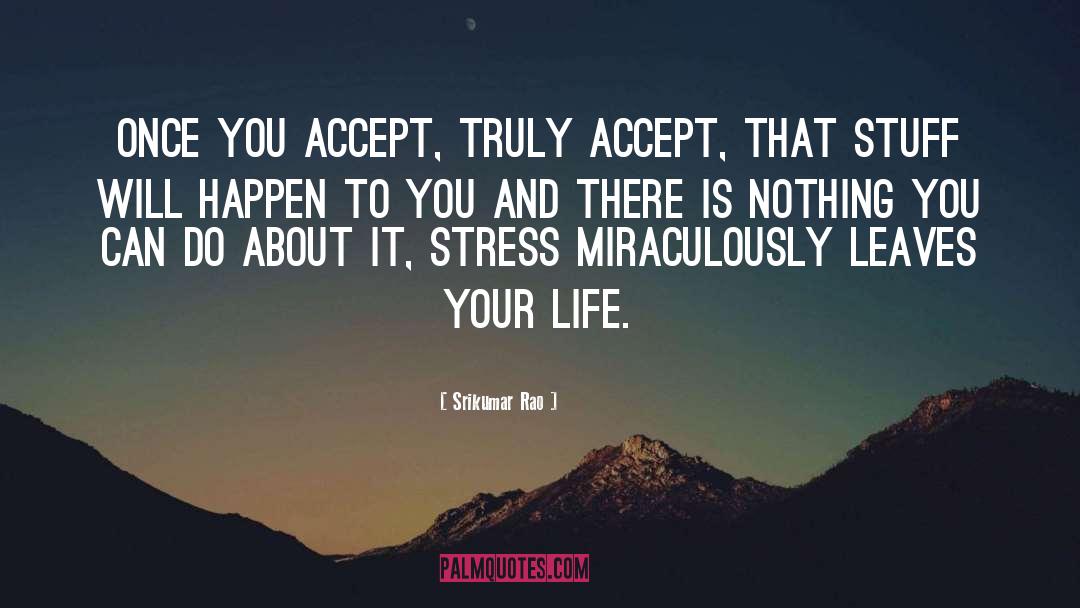 Srikumar Rao Quotes: Once you accept, truly accept,