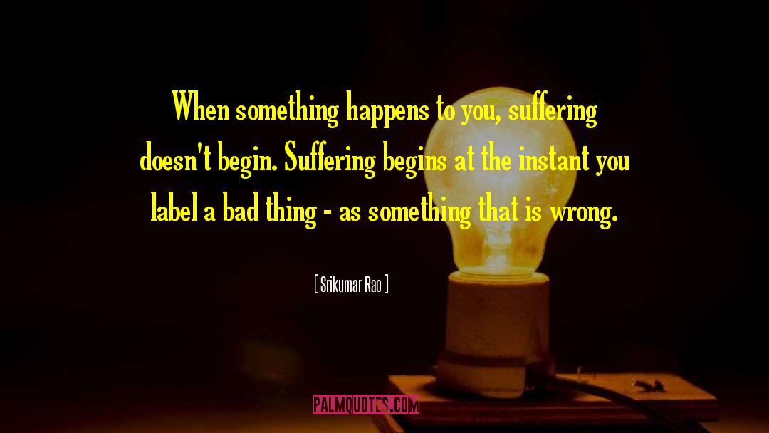 Srikumar Rao Quotes: When something happens to you,