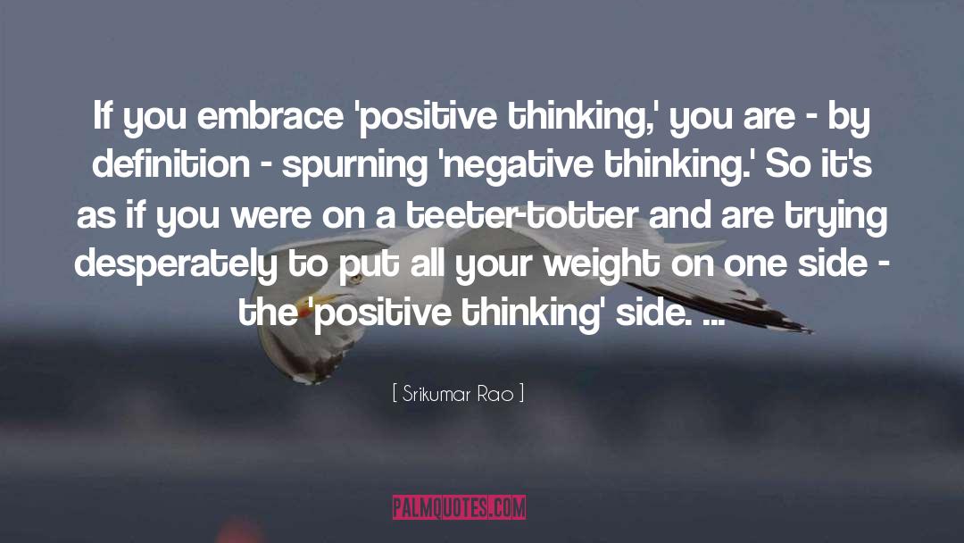 Srikumar Rao Quotes: If you embrace 'positive thinking,'