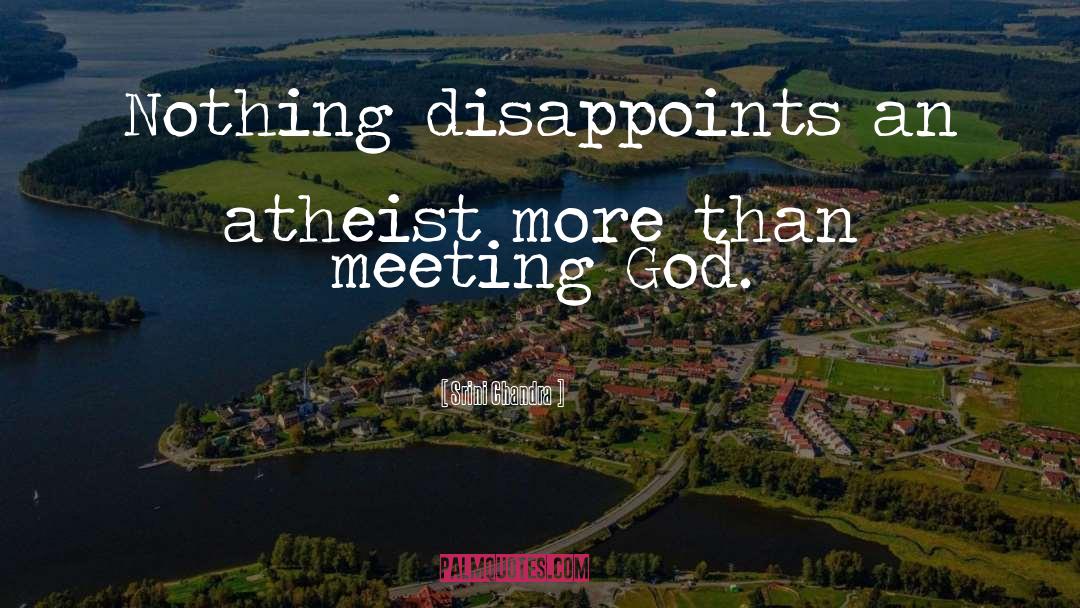 Srini Chandra Quotes: Nothing disappoints an atheist more